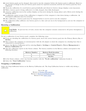 Page 43A new battery pack can be charged, then used to run the computer before \
the battery pack is calibrated. However, 
the amount of charge in the new battery pack cannot be reported accurate\
ly until the new battery pack has been 
calibrated.l   
Check the calibration of a used battery pack periodically and whenever b\
attery charge displays seem inaccurate.l   
While a battery pack is being calibrated, it is fully charged, then full\
y discharged.l   
A battery calibration icon in the taskbar displays an...