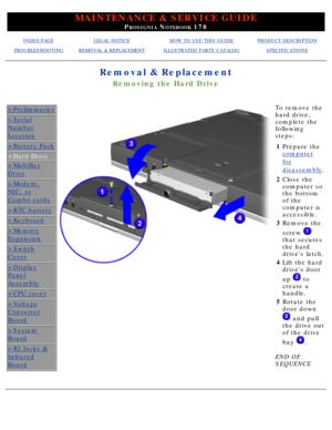 Page 55MAINTENANCE & SERVICE GUIDE
PROSIGNIA NOTEBOOK 170
INDEX PAGELEGAL NOTICEHOW TO USE THIS GUIDEPRODUCT DESCRIPTION
TROUBLESHOOTINGREMOVAL & REPLACEMENTILLUSTRATED PARTS CATALOGSPECIFICATIONS
Removal & Replacement
Removing the Hard Drive
>Preliminaries
>Serial
Number
Location
>Battery Pack
>Hard Drive
>MultiBay
Drive
>Modem,
NIC, or
Combo cards
>RTC battery
>Keyboard
>Memory
Expansion
>Switch
Cover
>Display
Panel
Assembly
>CPU cover
>Voltage
Converter
Board
>System
Board
>RJ Jacks &
Infrared
Board
To...