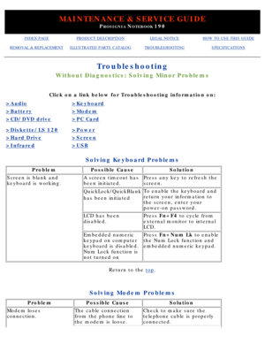 Page 120MAINTENANCE & SERVICE GUIDE
PROSIGNIA NOTEBOOK 190
INDEX PAGEPRODUCT DESCRIPTIONLEGAL NOTICEHOW TO USE THIS GUIDE
REMOVAL & REPLACEMENTILLUSTRATED PARTS CATALOGTROUBLESHOOTINGSPECIFICATIONS
Troubleshooting
Without Diagnostics: Solving Minor Problems
Click on a link below for Troubleshooting information on:
>Audio>Keyboard
>Battery>Modem
>CD/DVD drive>PC Card
>Diskette/LS 120>Power
>Hard Drive>Screen
>Infrared>USB
Solving Keyboard Problems
ProblemPossible CauseSolution
Screen is blank and 
keyboard is...
