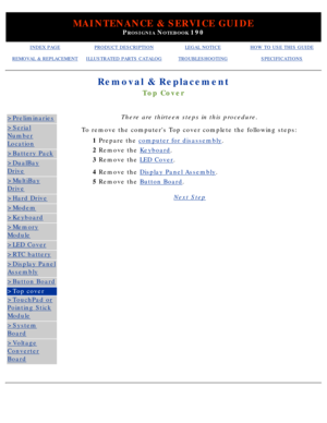 Page 78MAINTENANCE & SERVICE GUIDE
PROSIGNIA NOTEBOOK 190
INDEX PAGEPRODUCT DESCRIPTIONLEGAL NOTICEHOW TO USE THIS GUIDE
REMOVAL & REPLACEMENTILLUSTRATED PARTS CATALOGTROUBLESHOOTINGSPECIFICATIONS
Removal & Replacement
Top Cover
>Preliminaries
>Serial
Number
Location
>Battery Pack
>DualBay
Drive
>MultiBay
Drive
>Hard Drive
>Modem
>Keyboard
>Memory
Module
>LED Cover
>RTC battery
>Display Panel
Assembly
>Button Board
>Top cover
>TouchPad or
Pointing Stick
Module
>System
Board
>Voltage
Converter
BoardThere are...