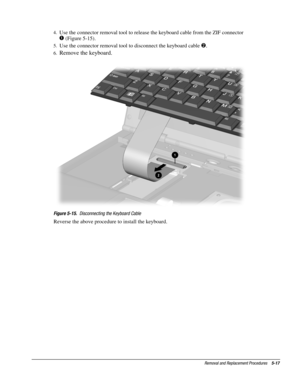 Page 17Removal and Replacement Procedures    5-17
4.
 Use the connector removal tool to release the keyboard cable from the ZIF connector

 (Figure 5-15).
5.
 Use the connector removal tool to disconnect the keyboard cable 
.
6.
 Remove the keyboard.
Figure 5-15.
  Disconnecting the Keyboard Cable
Reverse the above procedure to install the keyboard. 