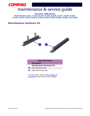 Page 1256 PARTS CATALOGPRESARIO NOTEBOOK MAINTENANCE AND SERVICE GUIDE 1400 SERIES
Presario 1400 Series
Model XL240, XL241, XL242, XL244, XL245, XL246, XL247, XL250, XL340, 
XL341, XL342, XL343, XL344, XL345, XL346, XL350, XL352, XL355, and XL356
Miscellaneous Hardware Kit
Spare Part Items
Description
Miscellaneous Hardware Kit
1Left Hard Drive Rail
2Right Hard Drive Rail
To order parts, refer to Part Numbers & 
Availability shown later in this chapter. 