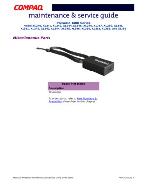 Page 126PRESARIO NOTEBOOK MAINTENANCE AND SERVICE GUIDE 1400 SERIESPARTS CATALOG 7
Presario 1400 Series
Model XL240, XL241, XL242, XL244, XL245, XL246, XL247, XL250, XL340, 
XL341, XL342, XL343, XL344, XL345, XL346, XL350, XL352, XL355, and XL356
Miscellaneous Parts
Spare Part Items
Description
AC Adapter
To order parts, refer to Part Numbers & 
Availability shown later in this chapter. 