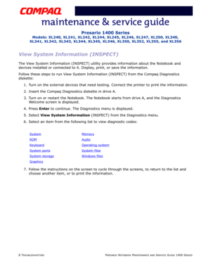 Page 488 TROUBLESHOOTINGPRESARIO NOTEBOOK MAINTENANCE AND SERVICE GUIDE 1400 SERIES
Presario 1400 Series
Models: XL240, XL241, XL242, XL244, XL245, XL246, XL247, XL250, XL340, 
XL341, XL342, XL343, XL344, XL345, XL346, XL350, XL352, XL355, and XL356
View System Information (INSPECT)
The View System Information (INSPECT) utility provides information about the Notebook and 
devices installed or connected to it. Display, print, or save the information. 
Follow these steps to run View System Information (INSPECT)...