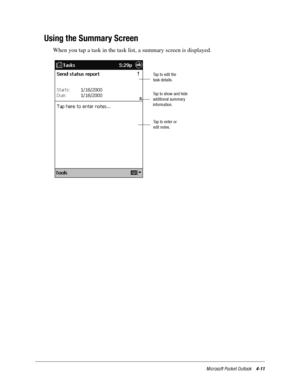 Page 57Microsoft Pocket Outlook4-11
Using the Summary Screen
When you tap a task in the task list, a summary screen is displayed.
Taptoeditthe
task details.
Tap to show and hide
additional summary
information.
Tap to enter or
edit notes. 