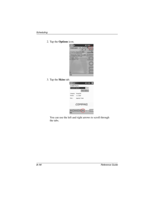 Page 1203–14Reference Guide
Scheduling
2. Tap the Options icon.
3. Tap the Skins tab. 
You can use the left and right arrows to scroll through 
the tabs.
253194-002.book Page 14 Monday, March 4, 2002 10:11 AM 