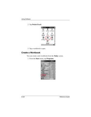 Page 1444–12Reference Guide
Using Software
2. Tap Pocket Excel.
3. Tap a workbook to open.
Create a Workbook
You can create a new workbook from the To d a y screen.
1. From the Start menu, tap Programs.
253194-002.book Page 12 Monday, March 4, 2002 10:11 AM 