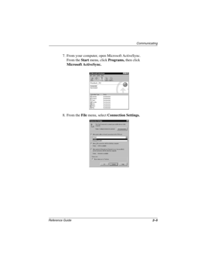 Page 49Communicating
Reference Guide2–5
7. From your computer, open Microsoft ActiveSync. 
From the Start menu, click Programs, then click 
Microsoft ActiveSync.
8. From the File menu, select Connection Settings.
253194-002.book Page 5 Monday, March 4, 2002 10:11 AM 