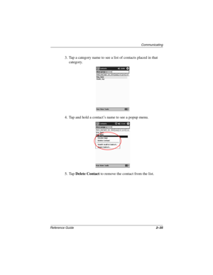 Page 79Communicating
Reference Guide2–35
3. Tap a category name to see a list of contacts placed in that 
category.
4. Tap and hold a contact’s name to see a popup menu.
5. Tap Delete Contact to remove the contact from the list.
253194-002.book Page 35 Monday, March 4, 2002 10:11 AM 