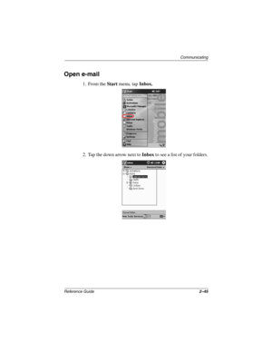 Page 89Communicating
Reference Guide2–45
Open e-mail
1. From the Start menu, tap Inbox.
2. Tap the down arrow next to Inbox to see a list of your folders.
253194-002.book Page 45 Monday, March 4, 2002 10:11 AM 