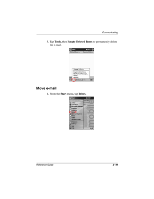 Page 93Communicating
Reference Guide2–49
5. Tap Tools, then Empty Deleted Items to permanently delete 
the e-mail.
Move e-mail
1. From theStartmenu, tapInbox.
253194-002.book Page 49 Monday, March 4, 2002 10:11 AM 