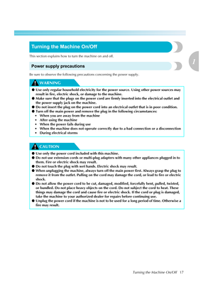 Page 19Turning the Machine On/Off17
1
 — — — — — — — — — — — — — — — — — — — — — — — — — — — — — — — — — — — — — — — — — — — — — — — — — — — — 
Turning the Machine On/Off
This section explains how to turn the machine on and off.
Power supply precautions
Be sure to observe the following precautions concerning the power supply.
WARNING
CAUTION
●Use only regular household electricity for the power source. Using other power sources may 
result in fire, electric shock, or damage to the machine.
●Make sure that the...