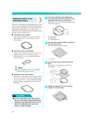 Page 4644
GETTING READY — — — — — — — — — — — — — — — — — — — — — — — — — — — — — — — — — — — — — — — — — — — — 
Setting the fabric in the 
embroidery frame
The fabric is stretched in the embroidery frame. If the 
fabric is loose, the quality of the embroidery pattern 
may be poor. Put the fabric in the frame without slack 
following the steps below. Have a fabric with a 
stabilizer material attached and the embroidery frame 
(medium, small or large) ready.
■Embroidery frame (medium)
Patterns with a height of...