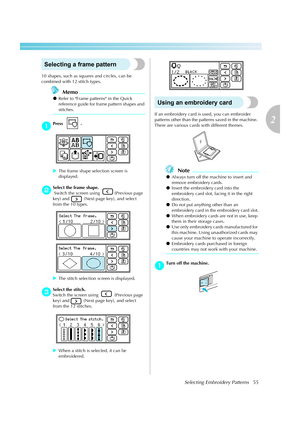 Page 57
Selecting Embroidery Patterns55
2
 — — — — — — — — — — — — — — — — — — — — — — — — — — — — — — — — — — — — — — — — — — — — — — — — — — — — 
Selecting a frame pattern
10 shapes, such as squares and circles, can be 
combined with 12 stitch types.
Memo
z Refer to Frame patterns in the Quick 
reference guide for frame pattern shapes and 
stitches.
aPress  .
XThe frame shape selection screen is 
displayed.
bSelect the frame shape.
 Switch the screen using  (Previous page 
key) and (Next page key), and select...