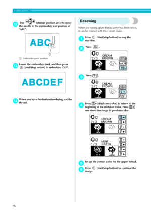 Page 6866
EMBROIDERY — — — — — — — — — — — — — — — — — — — — — — — — — — — — — — — — — — — — — — — — — — — — — 
l Use    (change position keys) to move 
the needle to the embroidery end position of 
ABC.
a Embroidery end position
m
Lower the embroidery foot, and then press  (Start/Stop button) to embroider DEF.
nWhen you have finished  embroidering, cut the 
thread.
Resewing
When the wrong upper thread color has been sewn, 
it can be resewn with the correct color. 
aPress   (Start/stop button) to stop the...