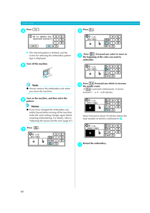 Page 70
68
EMBROIDERY — — — — — — — — — — — — — — — — — — — — — — — — — — — — — — — — — — — — — — — — — — — — — 
dPress .
XThe selected pattern is deleted, and the 
screen for selecting the embroidery pattern 
type is displayed.
eTurn off the machine.
Note
zAlways remove the embroidery unit when 
you move the machine.
fTurn on the machine,  and then select the 
pattern.
Memo
z If you have changed the embroidery size 
and/or layout before turning off the machine, 
make the same setting changes again before...