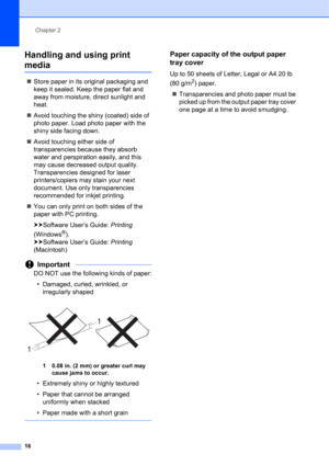 Page 26Chapter 2
16
Handling and using print 
media2
Store paper in its original packaging and 
keep it sealed. Keep the paper flat and 
away from moisture, direct sunlight and 
heat.
Avoid touching the shiny (coated) side of 
photo paper. Load photo paper with the 
shiny side facing down.
Avoid touching either side of 
transparencies because they absorb 
water and perspiration easily, and this 
may cause decreased output quality. 
Transparencies designed for laser 
printers/copiers may stain your next...