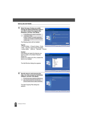 Page 22INSTALLING SOFTWARE
18Installing the Software
5Select the type of setup you prefer. 
Change the default destination folder if 
you wish to place the program files 
elsewhere, and then click [Next].
The following items will be installed.
Typical• P-touch Editor  • P-touch Library  • Fonts
• Help  • Clip Art • Auto Format Templates 
• Layout styles  • Add-Ins  • Manuals  • Drivers
CustomClick [Next] and select the features you 
want to install on the Select Features 
dialog box.
Check on to select and off...