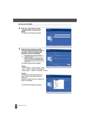 Page 26INSTALLING SOFTWARE
22Installing the Software
4Enter your “User Name” and the 
“Company Name”, and then click 
[Next].
The Setup Type dialog box appears.
5Select the type of setup you prefer. 
Change the default destination folder if 
you wish to place the program files 
elsewhere, and then click [Next].
The following items will be installed.
Typical• P-touch Editor  • P-touch Library  • Fonts
•  Help   •  Clip  Art • Auto Format Templates 
• Layout styles  • Add-Ins  • Manuals  • Drivers
CustomClick...