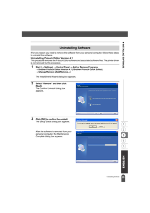 Page 3329
z INSTALLING SOFTWARE
Uninstalling Software
If for any reason you need to remove the software from your personal computer, follow these steps 
to uninstall the software.
Uninstalling P-touch Editor Version 4.1This procedure removes the P-touch Editor software and associated software files. The printer driver 
is not removed by this procedure.
1Start (→ Settings) → Control Panel → Add or Remove Programs → Brother P-touch Editor Version 4.1 (/Brother P-touch Quick Editor)→ Change/Remove (Add/Remove...)...