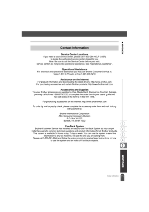 Page 7571
z APPENDIX
Contact Information
APPENDIX
Service Center LocationsIf you need a local service center, please call 1-800-284-HELP (4357) 
to locate the authorized service center closest to you.
Note: Be sure to call the Service Center before your visit.
Service centers do not provide operational assistance. See “Operational Assistance”.
Operational AssistanceFor technical and operational assistance you may call Brother Customer Service at:
Voice 1-877-4-PTouch, or Fax 1-901-379-1210
Assistance on the...