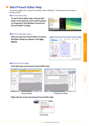 Page 11Start P-touch Editor Help11
Introduction
Creating Labels
Appendix
Start P-touch Editor Help
This section explains how to start P-touch Editor Help for Windows®. The following is the example for 
Windows Vista
®. 
„Start from Start button
To start P-touch Editor Help, click the Start 
button on the task bar, point to [All Programs 
(or Programs)]. Click [Brother P-touch] and 
[P-touch Editor 5.0 Help].
„Start from New/Open dialog
When you start the P-touch Editor 5.0 and the 
New/Open dialog box appears,...