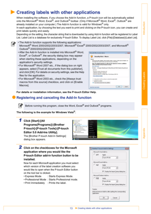 Page 13Creating labels with other applications13
Introduction
Creating Labels
Appendix
Creating labels with other applications
When installing the software, if you choose the Add-In function, a P-touch icon will be automatically added 
onto the Microsoft® Word, Excel®, and Outlook® toolbar. (Only if Microsoft® Word, Excel®, Outlook® are 
already installed on your computer.) The Add-In function is valid for Windows® only.
In each application, by choosing the text you want to print and clicking on the P-touch...