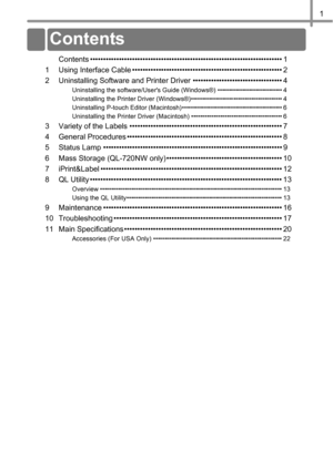 Page 21
Contents ••••••••••••••••••••••••••••••••••••••••••••••••••••••••••••••••••••••••• 1
1 Using Interface Cable ••••••••••••••••••••••••••••••••••••••••••••••••••••••••• 2
2 Uninstalling Software and Printer Driver •••••••••••••••••••••••••••••••••• 4
Uninstalling the software/Users Guide (Windows®) ••••••••••••••••••••••••••••• 4
Uninstalling the Printer Driver (Windows®)••••••••••••••••••••••••••••••••••••••••• 4
Uninstalling P-touch Editor (Macintosh) ••••••••••••••••••••••••••••••••••••••••••••• 6...