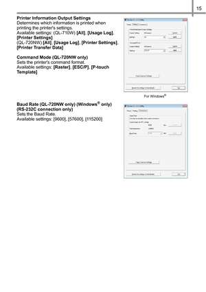 Page 1615
Printer Information Output Settings
Determines which information is printed when 
printing the printers settings.
Available settings: (QL-710W) [All], [Usage Log], 
[Printer Settings] 
(QL-720NW) [All], [Usage Log], [Printer Settings], 
[Printer Transfer Data]
Command Mode (QL-720NW only)
Sets the printers command format.
Available settings: [Raster], [ESC/P], [P-touch 
Te m p l a t e ]
Baud Rate (QL-720NW only) (Windows
® only) 
(RS-232C connection only)
Sets the Baud Rate.
Available settings:...