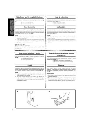 Page 16aaaaaaaaaaaaaaaaaaaaaaaaaaaaaaaaaaaaaaaaaaaaaaaaaaaaaaaaaaaaaaaaaaaaaaaaaaaaaaaaaaaaaaaaaaaaaaaa
5
KNOWING YOUR SEWING MACHINEOMPELUKONEESEEN TUTUSTUMINENCONOZCA SU M
ÁQUINA DE COSER
СВЕДЕНИЯ О ШВЕЙНОЙ МАШИНЕ
1
2
Main Power and Sewing Light Switches
This switch turns the main power and sewing light on or off. (See fig.
A.)
1Turn on (toward the “I” mark)
2Turn off (toward the “O” mark)
Foot Controller
When the foot controller is depressed lightly, the machine will run at a
low speed. When the pressure on...