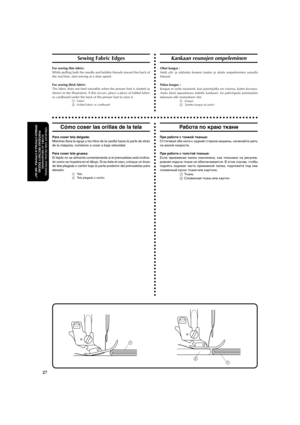Page 38aaaaaaaaaaaaaaaaaaaaaaaaaaaaaaaaaaaaaaaaaaaaaaaaaaaaaaaaaaaaaaaaaaaaaaaaaaaaaaaaaaaaaaaaaaaaaaaa
27
STRAIGHT AND ZIGZAG STITCHING
SUORA- JA SIKSAKOMMELPUNTADAS RECTAS Y ZIGZAG
ПРЯМАЯ СТРОЧКА И СТРОЧКА “ЗИГЗАГ”
Sewing Fabric Edges
For sewing thin fabric:
While pulling both the needle and bobbin threads toward the back of
the machine, start sewing at a slow speed.
For sewing thick fabric:
The fabric does not feed smoothly when the presser foot is slanted as
shown in the illustration. If this occurs, place...