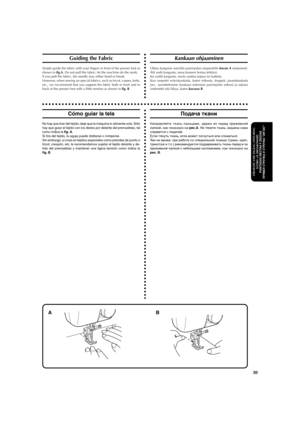 Page 41aaaaaaaaaaaaaaaaaaaaaaaaaaaaaaaaaaaaaaaaaaaaaaaaaaaaaaaaaaaaaaaaaaaaaaaaaaaaaaaaaaaaaaaaaaaaaaaa
30
STRAIGHT AND ZIGZAG STITCHING
SUORA- JA SIKSAKOMMELPUNTADAS RECTAS Y ZIGZAG
ПРЯМАЯ СТРОЧКА И СТРОЧКА “ЗИГЗАГ”
AB
Guiding the Fabric
Simply guide the fabric with your fingers in front of the presser foot as
shown in fig.A. Do not pull the fabric; let the machine do the work.
If you pull the fabric, the needle may either bend or break.
However, when sewing on special fabrics, such as tricot, crepes, knits,...