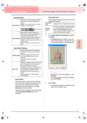 Page 131Advanced OpreationLayout & Editing
123
Layout & EditingInputting Images and Embroidery Patterns
Sewing Option
Auto Select Setting
Auto Select
Click this button to select from the selected 
thread chart the thread colors closest to the 
four colors in the selected color set. The 
selected thread colors appear in the Use 
Color List mentioned below.
This button can be clicked only if the settings 
under Auto Select Setting have been 
changed.
Use Color List
This list allows the selected thread colors to be...