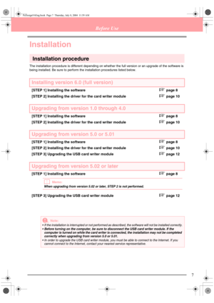 Page 157
Before Use
Installation
Installation procedure
The installation procedure is different depending on whether the full version or an upgrade of the software is 
being installed. Be sure to perform the installation procedures listed below.
Installing version 6.0 (full version)
[STEP 1] Installing the softwarecpage 8
[STEP 2] Installing the driver for the card writer module
cpage 10
Upgrading from version 1.0 through 4.0
[STEP 1] Installing the softwarecpage 8
[STEP 2] Installing the driver for the card...