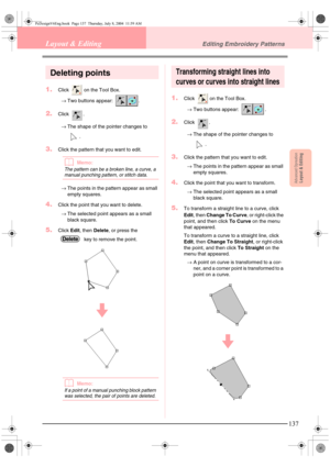 Page 145Advanced OpreationLayout & Editing
137
Layout & EditingEditing Embroidery Patterns
Deleting points
1.Click   on the Tool Box.
→Two buttons appear:  .
2.Click .
→The shape of the pointer changes to 
.
3.Click the pattern that you want to edit.
bMemo:
The pattern can be a broken line, a curve, a 
manual punching pattern, or stitch data.
→The points in the pattern appear as small 
empty squares.
4.Click the point that you want to delete.
→The selected point appears as a small 
black square.
5.Click Edit,...