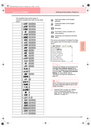 Page 163Advanced OpreationLayout & Editing
155
Layout & EditingEditing Embroidery Patterns
The available fonts and the types of 
characters available with each font are listed 
below.
The names and samples of installed TrueType 
fonts appear after the fonts listed in the table 
above.
bMemo:
TrueType font settings can be changed in the 
TrueType Font Attribute Setting dialog 
box, which is displayed by clicking the menu 
command 
Text – TrueType Font Attribute 
Setting
. For more details, refer to 
“Specifying...