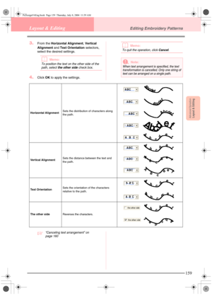 Page 167Advanced OpreationLayout & Editing
159
Layout & EditingEditing Embroidery Patterns
3.From the Horizontal Alignment, Vertical 
Alignment and Text Orientation selectors, 
select the desired settings.
bMemo:
To position the text on the other side of the 
path, select the other side check box.
4.Click OK to apply the settings.
bMemo:
To quit the operation, click Cancel.
c“Canceling text arrangement” on 
page 160
aNote:
When text arrangement is specified, the text 
transformation is cancelled. Only one string...