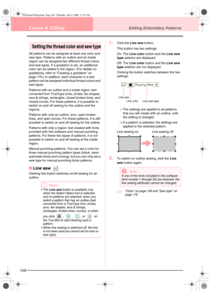 Page 176168
Layout & EditingEditing Embroidery Patterns
Setting the thread color and sew type
All patterns can be assigned at least one color and 
sew type. Patterns with an outline and an inside 
region can be assigned two different thread colors 
and sew types. If a gradation is set, an additional 
color can be added to the region. (For details on 
gradations, refer to “Creating a gradation” on 
page 179.) In addition, each character in a text 
pattern can be assigned individual thread colors and 
sew types....