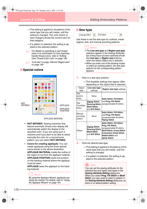 Page 178170
Layout & EditingEditing Embroidery Patterns
→This setting is applied to all patterns of the 
same type that you will create, until the 
setting is changed. The color button of 
each category shows the current color for 
that category.
→If a pattern is selected, the setting is ap-
plied to the selected pattern.
cFor details on specifying a user thread 
chart or for information on how machines 
handle thread colors, refer to “Editing 
User Thread Color Lists” on page 190.
c“Line sew” on page 168 and...