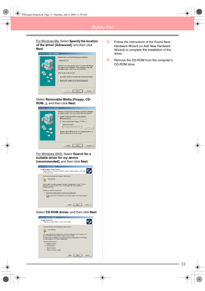 Page 1911
Before Use
For Windows Me: Select Specify the location 
of the driver [Advanced], and then click 
Next.
Select Removable Media (Floppy, CD-
ROM...), and then click Next.
For Windows 2000:
 Select Search for a 
suitable driver for my device 
[recommended], and then click Next.
Select CD-ROM drives, and then click Next.
3.Follow the instructions of the Found New 
Hardware Wizard (or Add New Hardware 
Wizard) to complete the installation of the 
driver.
4.Remove the CD-ROM from the computer’s 
CD-ROM...