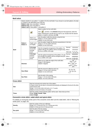 Page 185Advanced OpreationLayout & Editing
177
Layout & EditingEditing Embroidery Patterns
Motif stitch
Cross stitch
Concentric circle stitch, radial stitch and spiral stitch
For details on moving the center point of the concentric circle stitch and the radial stitch, refer to “Moving the 
center point” on page 139.
MotifSelects whether to use pattern 1 or pattern 2 for the motif stitch. If you choose to use both patterns, the data 
is created to sew alternating rows of the two.
Pattern1 only: Uses only pattern...