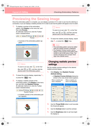 Page 195Advanced OpreationLayout & Editing
187
Layout & EditingChecking Embroidery Patterns
Previewing the Sewing Image
Once the embroidery pattern is complete, you can display a preview of it in order to see how the stitching is 
connected, or you can display a realistic preview of it in order to see how the pattern will appear once it is sewn. 
1.To display a preview of the embroidery 
pattern, click Display on the menu bar, and 
then click Preview.
An alternate method is to click the Toolbar 
button indicated...