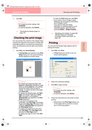 Page 209Advanced OpreationLayout & Editing
201
Layout & EditingSaving and Printing
4.Click OK.
bMemo:
 To change the printer settings, click Properties.
 To quit the operation, click 
Cancel.
c“Previewing the Sewing Image” on 
page 187
Checking the print image
You can preview the contents of the Design Page, 
including the separate hoop sections of large-size 
embroidery patterns, and check the sewing color 
order, the dimensions and the stitch count before 
printing.
1.Click File, then Print Preview.
→If...