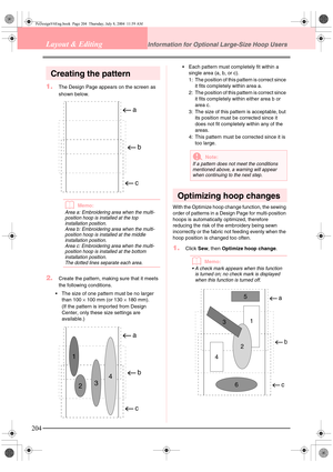 Page 212204
Layout & EditingInformation for Optional Large-Size Hoop Users
Creating the pattern
1.The Design Page appears on the screen as 
shown below.
bMemo:
Area a: Embroidering area when the multi-
position hoop is installed at the top 
installation position.
Area b: Embroidering area when the multi-
position hoop is installed at the middle 
installation position.
Area c: Embroidering area when the multi-
position hoop is installed at the bottom 
installation position.
The dotted lines separate each area....