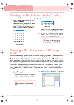 Page 220212
Programmable Stitch Creator
Viewing the Stitch Pattern While Creating It
You can display the Preview window to view a repeating image of the stitch pattern as you create it.
1.If the Preview window isn’t displayed, click 
Display, then Preview.
The Preview window for the selected Mode 
setting appears, as shown in the examples 
below, and a check mark appears to the left of 
the menu command Display – Preview.
The image in the Preview window is updated 
as you enter the changes in the work area.
2.To...