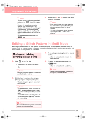 Page 227Advanced OpreationProgrammable
Stitch Creator
219
Programmable Stitch Creator
bMemo:
 To move the point horizontally or vertically, 
hold down the   key while dragging 
it.
 Pressing the arrow keys moves the 
selected point one grid mark in the 
direction of the arrow on the key. If the grid 
is not displayed, the pattern moves a 
distance smaller than the smallest grid 
interval in the direction of the arrow on the 
key.
 To delete a selected point, press the 
 key.
4.Repeat steps 2. and 3. until the...