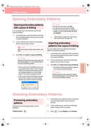 Page 235Advanced OpreationDesign Database
227
Design Database
Opening Embroidery Patterns
Opening embroidery patterns 
with Layout & Editing
You can easily open any selected .pes file with 
Layout & Editing.
1.In the folder pane, select the folder containing 
the embroidery pattern that you want to open 
in Layout & Editing.
2.In the contents pane, select the embroidery 
pattern that you want to open.
3.Click File, then Open in Layout & Editing.
bMemo:
Double-clicking the file name also opens the 
embroidery...