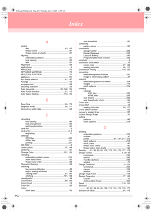 Page 264256
Index
A
adding
text ..............................................................43, 153
thread colors  .....................................................191
thread colors to charts .......................................191
aligning
embroidery patterns  ..........................................131
hole sewing  .......................................................132
text ....................................................................131
Alignment...
