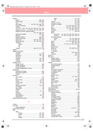 Page 265257
Index
Display
Details .......................................................226, 254
File Property  ..............................................228, 254
Grid ...................................................................251
Grid Setup  .........................105, 202, 222, 238, 247
Large Thumbnails  .....................................226, 254
Preview ...................................................................
.22, 37, 51, 102, 187, 212, 227, 238, 247, 251, 254
Realistic Preview...