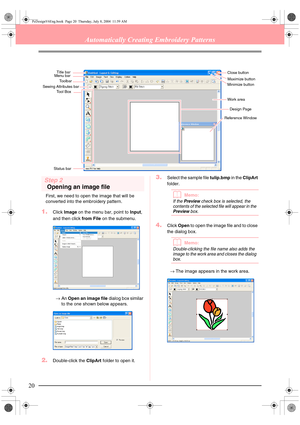 Page 2820
Automatically Creating Embroidery Patterns
Step 2
Opening an image file
First, we need to open the image that will be 
converted into the embroidery pattern.
1.Click Image on the menu bar, point to Input, 
and then click from File on the submenu.
→An Open an image file dialog box similar 
to the one shown below appears.
2.Double-click the ClipArt folder to open it.
3.Select the sample file tulip.bmp in the ClipArt 
folder.
bMemo:
If the Preview check box is selected, the 
contents of the selected file...